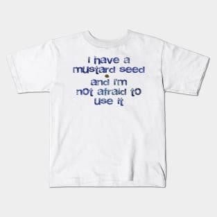 I have a mustard seed and I'm not afraid to use it Kids T-Shirt